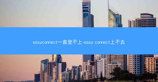 easyconnect一直登不上-easy connect上不去