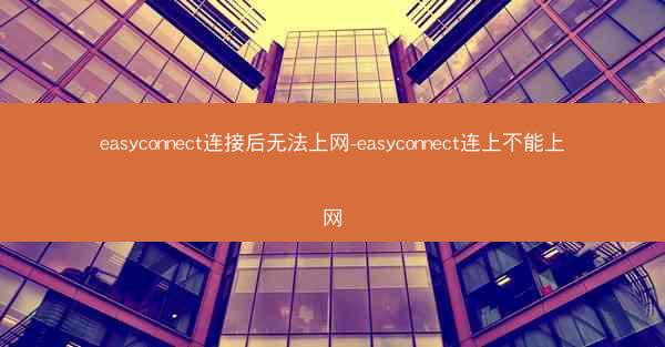 easyconnect连接后无法上网-easyconnect连上不能上网
