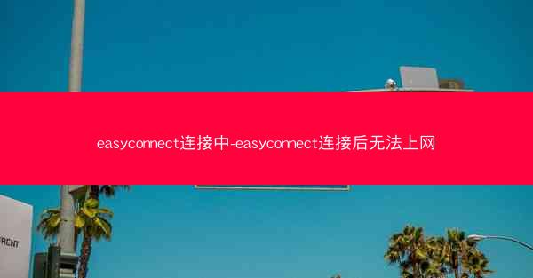 easyconnect连接中-easyconnect连接后无法上网