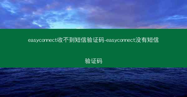 easyconnect收不到短信验证码-easyconnect没有短信验证码