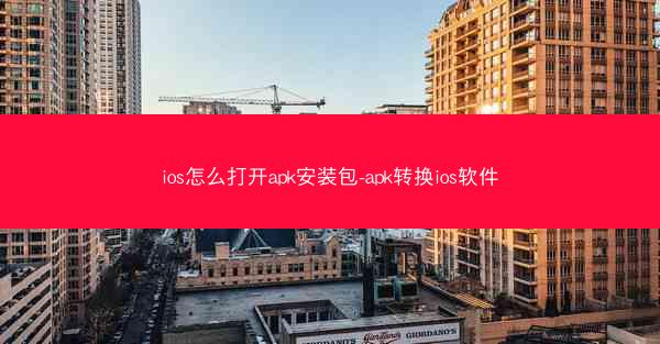 ios怎么打开apk安装包-apk转换ios软件