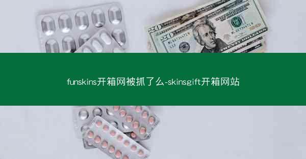 funskins开箱网被抓了么-skinsgift开箱网站