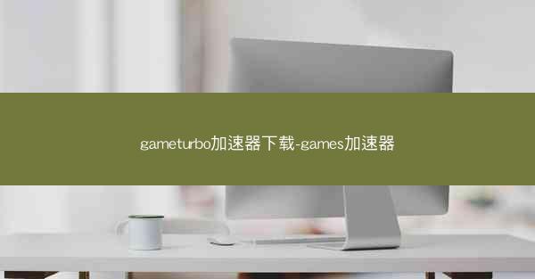 gameturbo加速器下载-games加速器