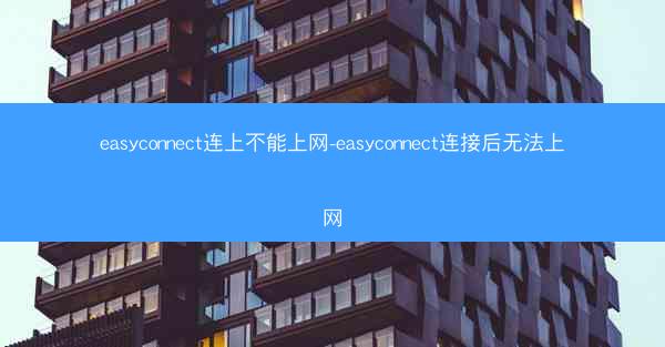 easyconnect连上不能上网-easyconnect连接后无法上网