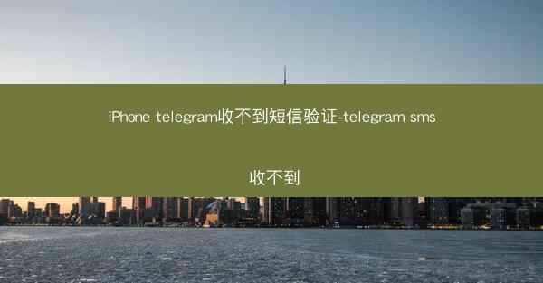 iPhone telegram收不到短信验证-telegram sms 收不到