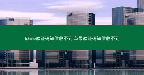 iphone验证码短信收不到-苹果验证码短信收不到