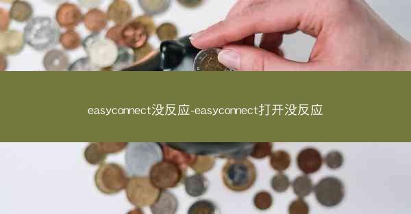 easyconnect没反应-easyconnect打开没反应