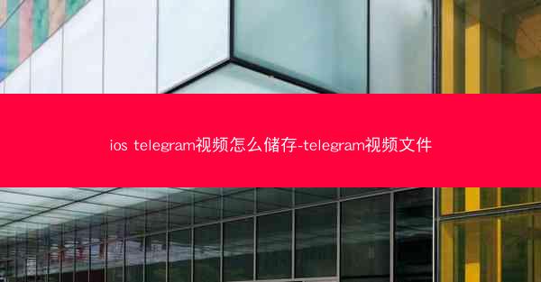 ios telegram视频怎么储存-telegram视频文件