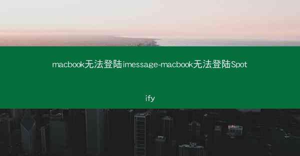macbook无法登陆imessage-macbook无法登陆Spotify