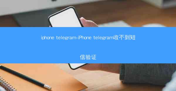 iphone telegram-iPhone telegram收不到短信验证