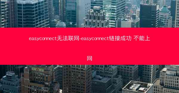 easyconnect无法联网-easyconnect链接成功 不能上网