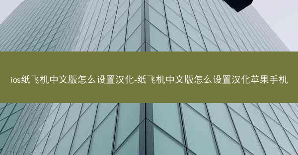 ios纸飞机中文版怎么设置汉化-纸飞机中文版怎么设置汉化苹果手机