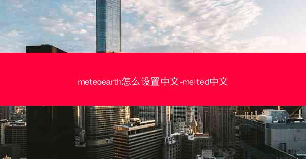 meteoearth怎么设置中文-melted中文