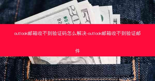 outlook邮箱收不到验证码怎么解决-outlook邮箱收不到验证邮件
