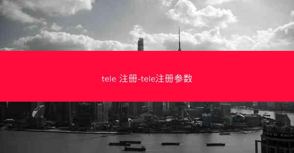 tele 注册-tele注册参数