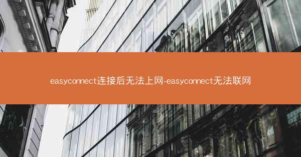 easyconnect连接后无法上网-easyconnect无法联网