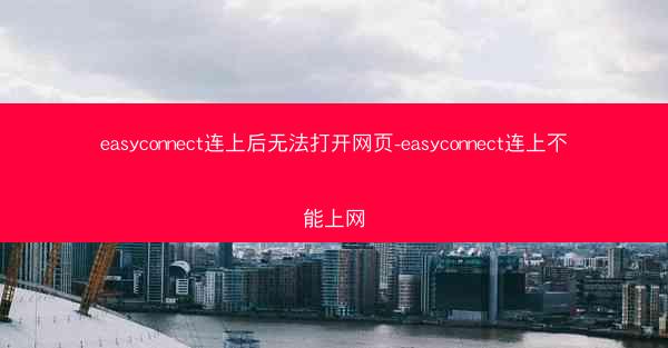 easyconnect连上后无法打开网页-easyconnect连上不能上网