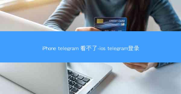 iPhone telegram 看不了-ios telegram登录
