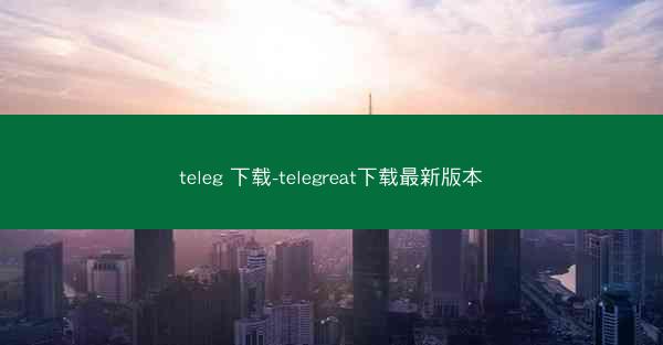 teleg 下载-telegreat下载最新版本