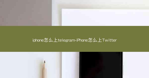 iphone怎么上telegram-iPhone怎么上Twitter