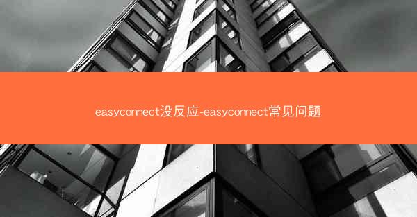 easyconnect没反应-easyconnect常见问题