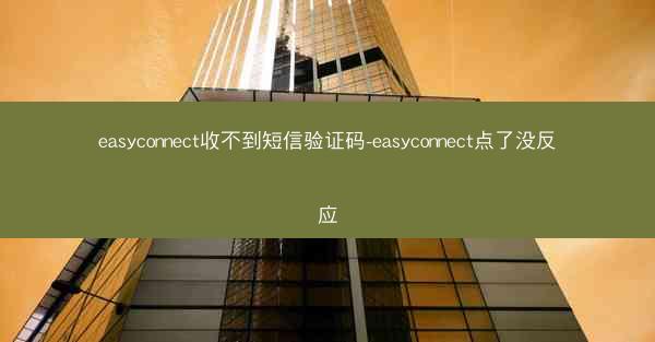 easyconnect收不到短信验证码-easyconnect点了没反应