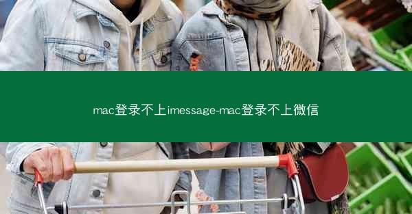 mac登录不上imessage-mac登录不上微信