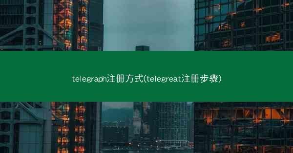 telegraph注册方式(telegreat注册步骤)
