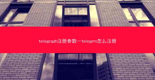 telegraph注册参数—telegrm怎么注册