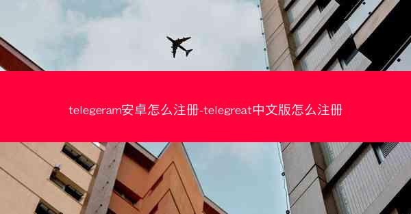 telegeram安卓怎么注册-telegreat中文版怎么注册