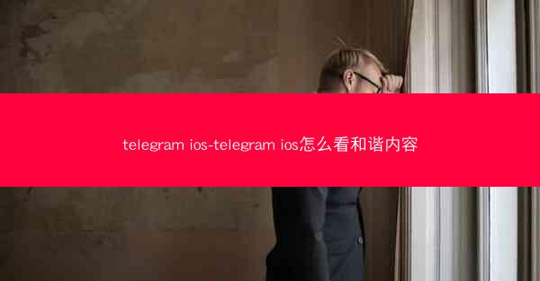 telegram ios-telegram ios怎么看和谐内容