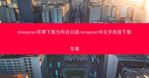 telegeram苹果下载为何会闪退-telegreat中文手机版下载苹果