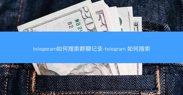 telegeram如何搜索群聊记录-telegram 如何搜索
