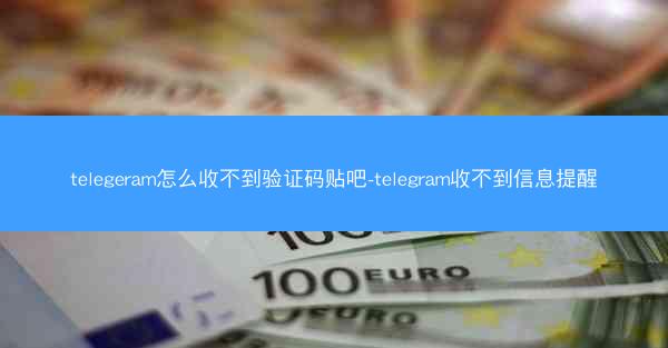 telegeram怎么收不到验证码贴吧-telegram收不到信息提醒