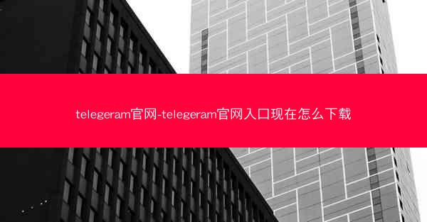 telegeram官网-telegeram官网入口现在怎么下载