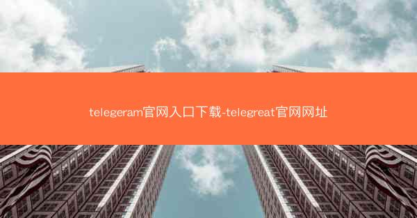telegeram官网入口下载-telegreat官网网址