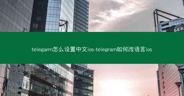 telegarm怎么设置中文ios-telegram如何改语言ios