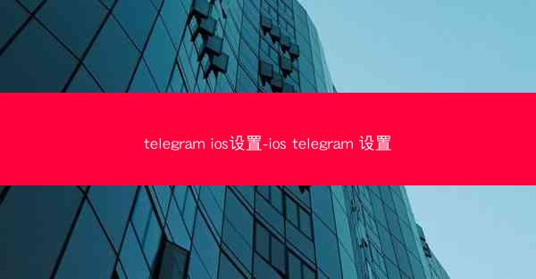 telegram ios设置-ios telegram 设置