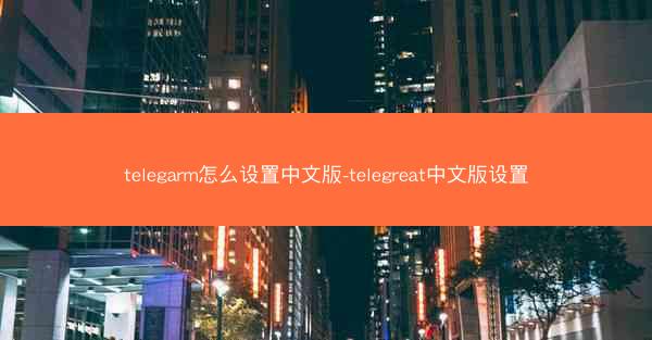 telegarm怎么设置中文版-telegreat中文版设置