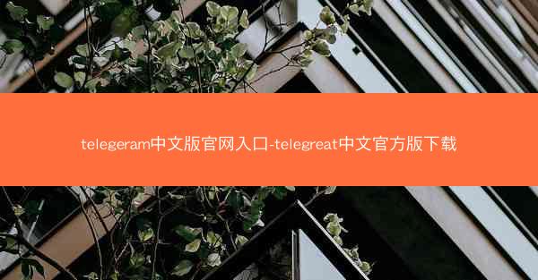 telegeram中文版官网入口-telegreat中文官方版下载