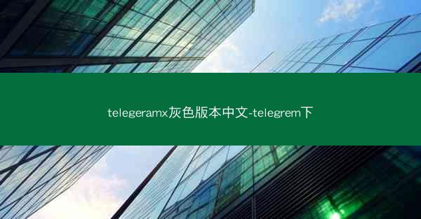 telegeramx灰色版本中文-telegrem下