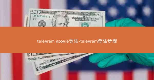 telegram google登陆-telegram登陆步骤