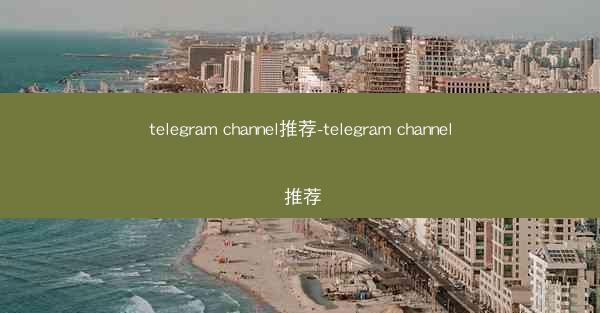 telegram channel推荐-telegram channel 推荐
