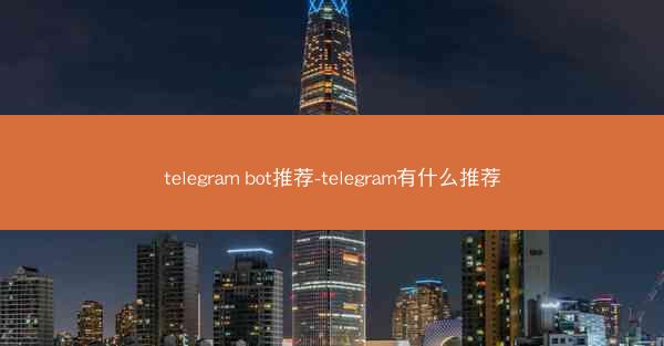 telegram bot推荐-telegram有什么推荐