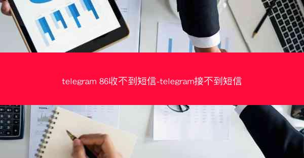 telegram 86收不到短信-telegram接不到短信
