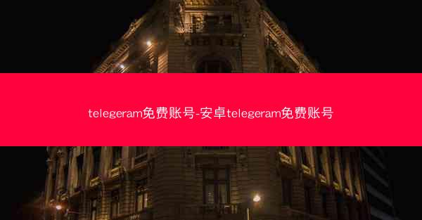 telegeram免费账号-安卓telegeram免费账号
