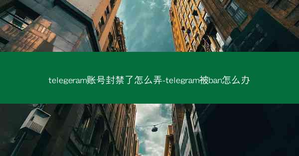 telegeram账号封禁了怎么弄-telegram被ban怎么办