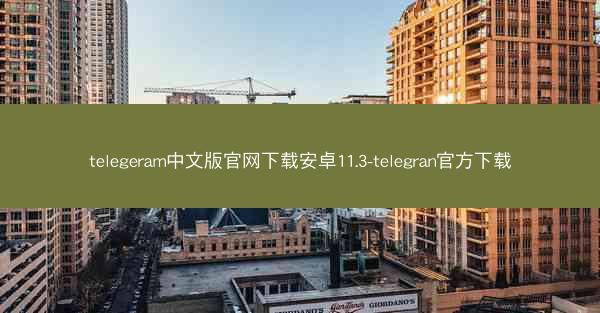 telegeram中文版官网下载安卓11.3-telegran官方下载