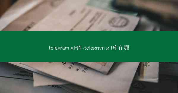 telegram gif库-telegram gif库在哪