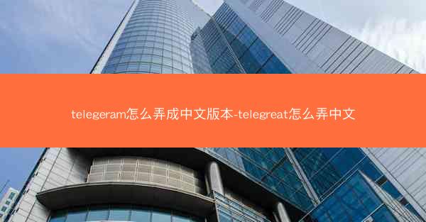 telegeram怎么弄成中文版本-telegreat怎么弄中文